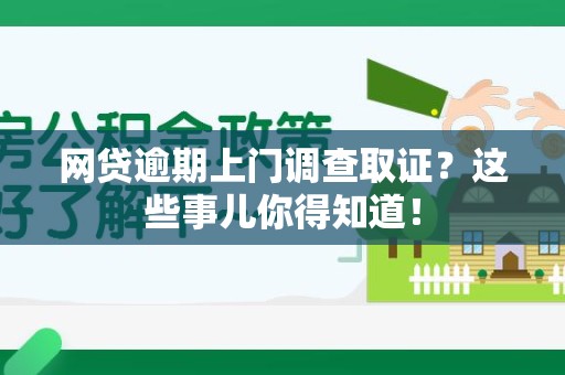 永春网贷逾期上门调查取证？这些事儿你得知道！
