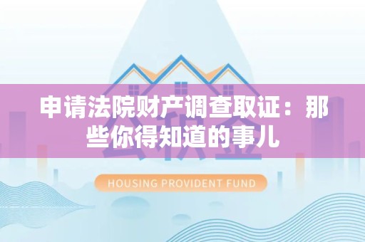 永春申请法院财产调查取证：那些你得知道的事儿