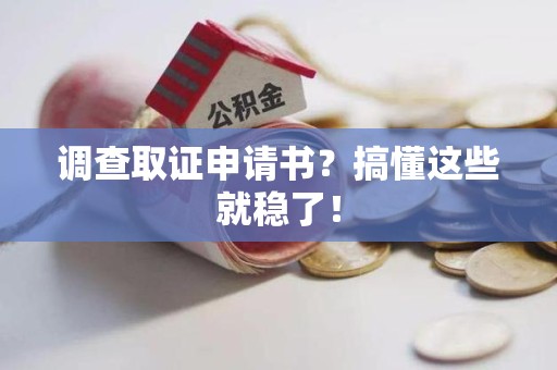 永春调查取证申请书？搞懂这些就稳了！