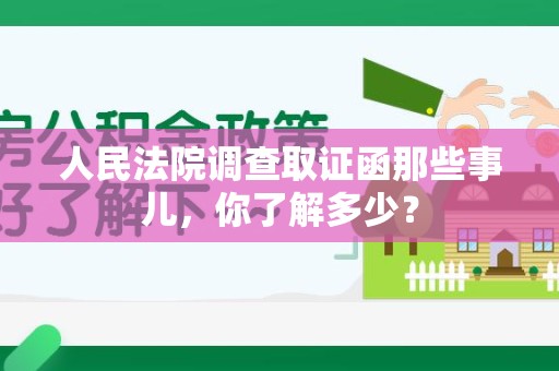永春人民法院调查取证函那些事儿，你了解多少？