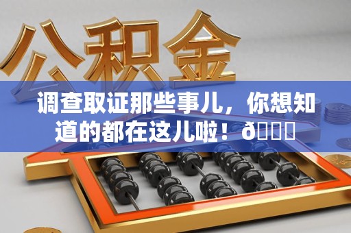 永春调查取证那些事儿，你想知道的都在这儿啦！😎