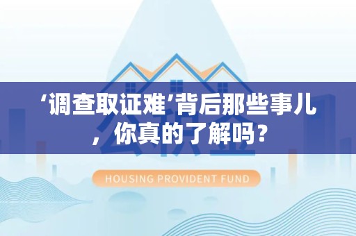 永春‘调查取证难’背后那些事儿，你真的了解吗？