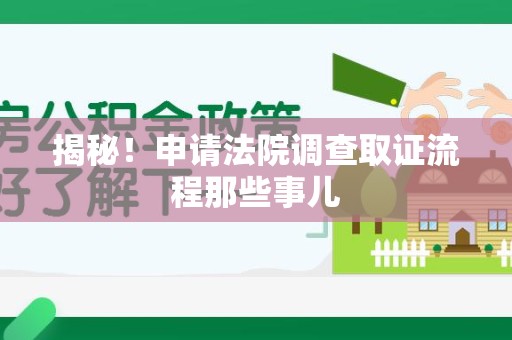 永春揭秘！申请法院调查取证流程那些事儿