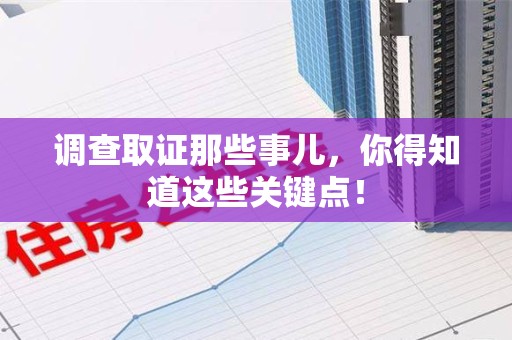永春调查取证那些事儿，你得知道这些关键点！