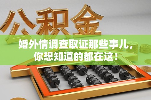 永春婚外情调查取证那些事儿，你想知道的都在这！