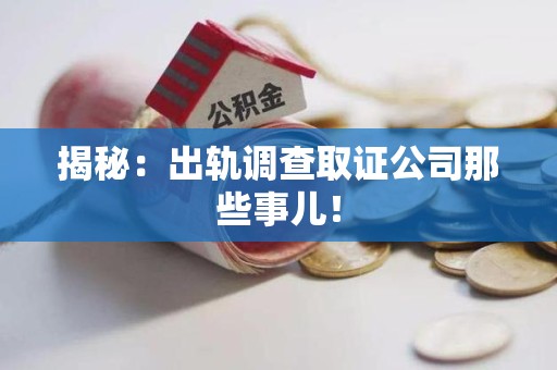 永春揭秘：出轨调查取证公司那些事儿！