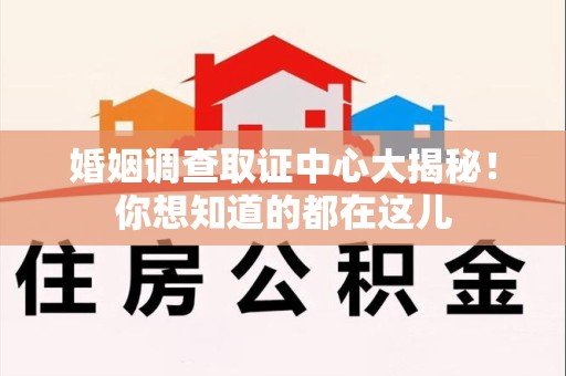 永春婚姻调查取证中心大揭秘！你想知道的都在这儿
