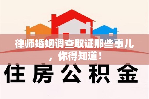 永春律师婚姻调查取证那些事儿，你得知道！