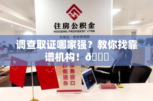 永春调查取证哪家强？教你找靠谱机构！😎