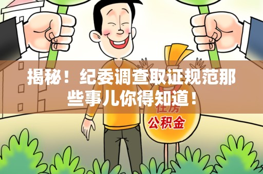 永春揭秘！纪委调查取证规范那些事儿你得知道！