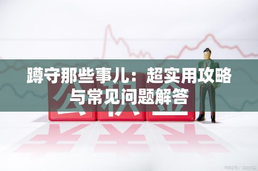 永春蹲守那些事儿：超实用攻略与常见问题解答