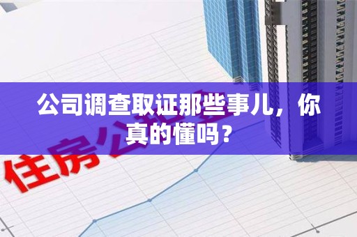 永春公司调查取证那些事儿，你真的懂吗？