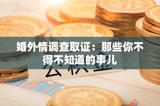 永春婚外情调查取证：那些你不得不知道的事儿