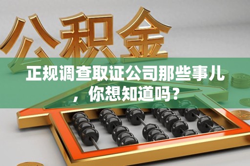 永春正规调查取证公司那些事儿，你想知道吗？