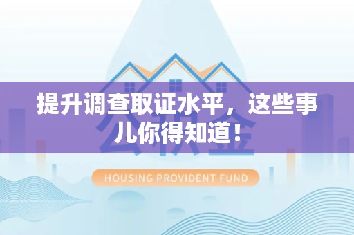 永春提升调查取证水平，这些事儿你得知道！
