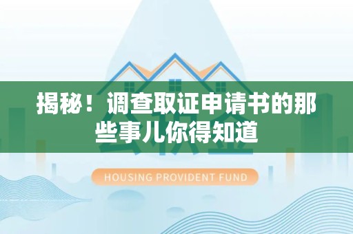 永春揭秘！调查取证申请书的那些事儿你得知道