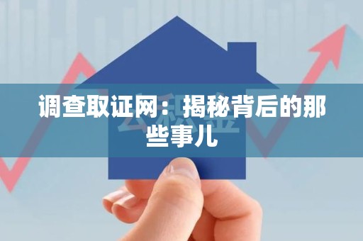 永春调查取证网：揭秘背后的那些事儿
