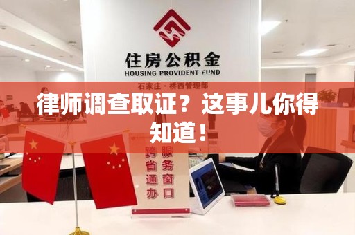 永春律师调查取证？这事儿你得知道！