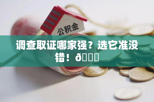 永春调查取证哪家强？选它准没错！😎