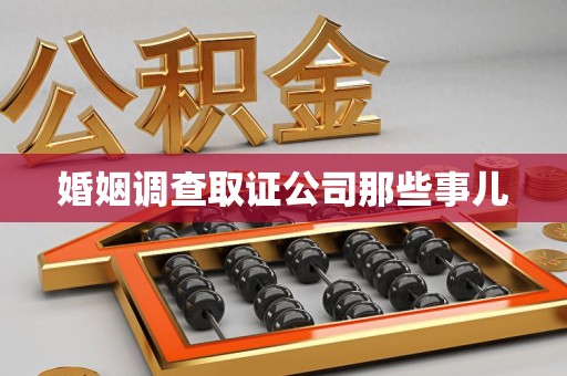 永春婚姻调查取证公司那些事儿