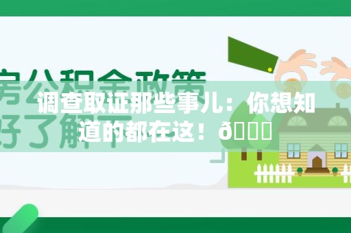 永春调查取证那些事儿：你想知道的都在这！😎
