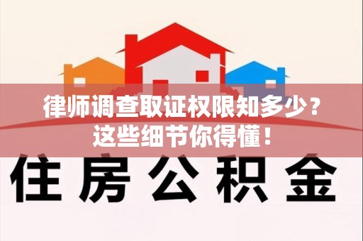 永春律师调查取证权限知多少？这些细节你得懂！