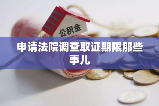 永春申请法院调查取证期限那些事儿