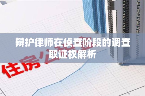 永春辩护律师在侦查阶段的调查取证权解析