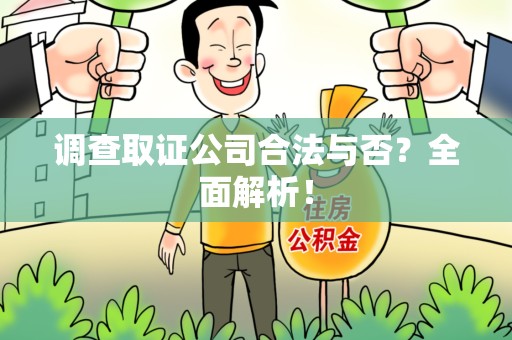 永春调查取证公司合法与否？全面解析！