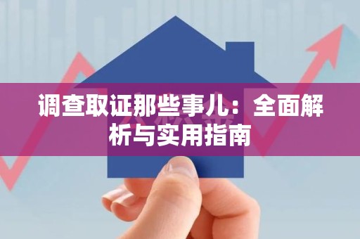 永春调查取证那些事儿：全面解析与实用指南