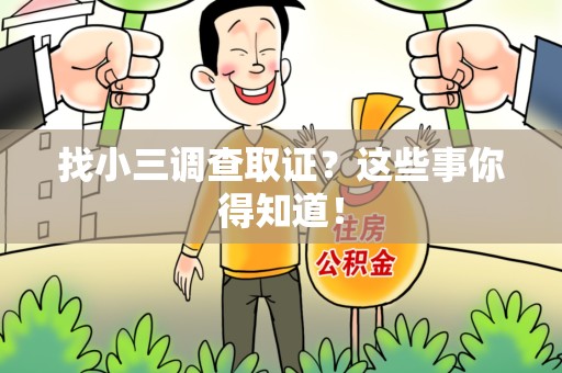 永春找小三调查取证？这些事你得知道！