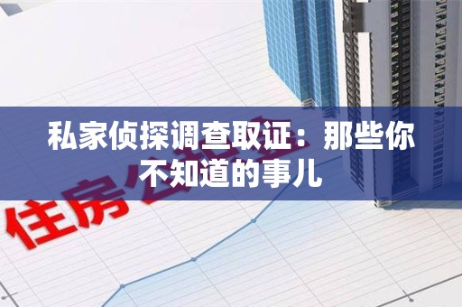 永春私家侦探调查取证:那些你不知道的事儿 永春私家侦探调查取证:那些你不知道的事儿