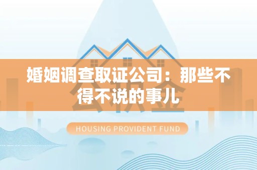 永春婚姻调查取证公司：那些不得不说的事儿