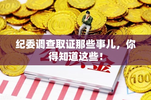 永春纪委调查取证那些事儿，你得知道这些！