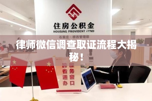 永春律师微信调查取证流程大揭秘！