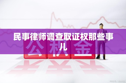 永春民事律师调查取证权那些事儿