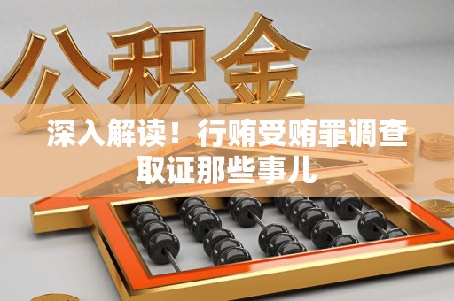 永春深入解读！行贿受贿罪调查取证那些事儿