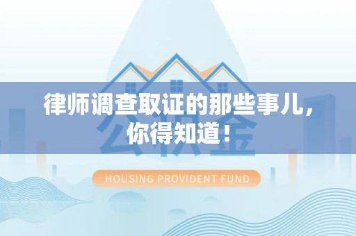 永春律师调查取证的那些事儿，你得知道！
