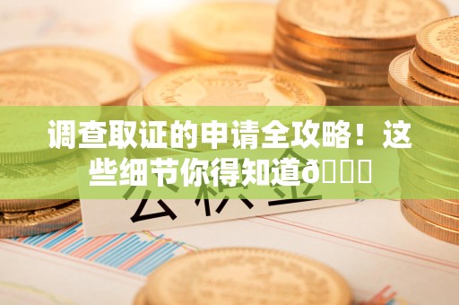 永春调查取证的申请全攻略！这些细节你得知道😎