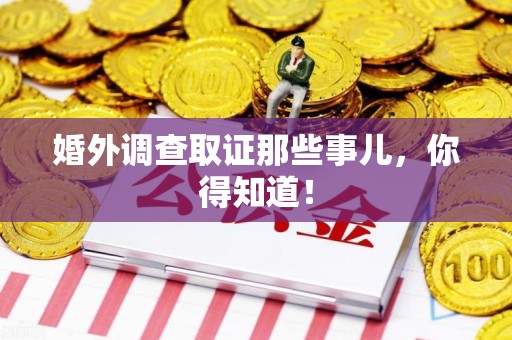 永春婚外调查取证那些事儿，你得知道！