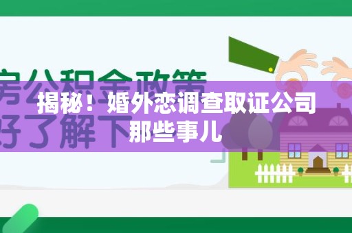 永春揭秘！婚外恋调查取证公司那些事儿