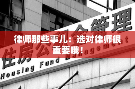 永春律师那些事儿：选对律师很重要哦！