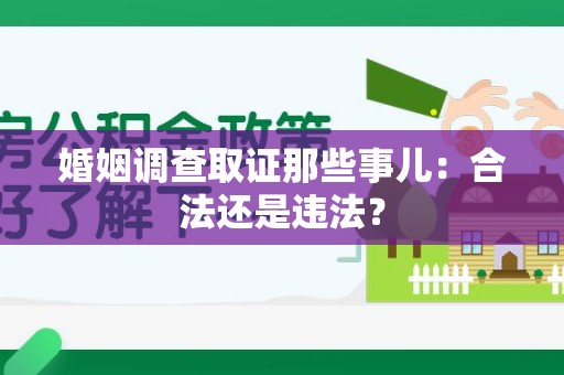 永春婚姻调查取证那些事儿：合法还是违法？