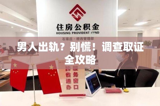 永春男人出轨？别慌！调查取证全攻略
