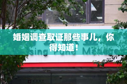 永春婚姻调查取证那些事儿，你得知道！