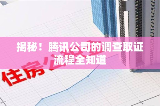 永春揭秘！腾讯公司的调查取证流程全知道