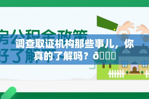 永春调查取证机构那些事儿，你真的了解吗？😎