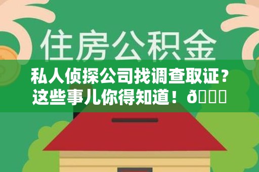 永春私人侦探公司找调查取证？这些事儿你得知道！😎